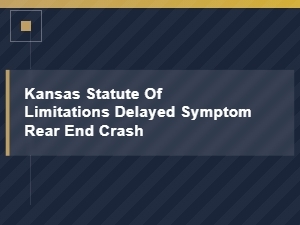 Kansas Statute of Limitations for Delayed Rear-End Injuries
